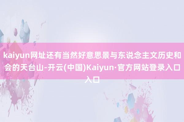 kaiyun网址还有当然好意思景与东说念主文历史和会的天台山-开云(中国)Kaiyun·官方网站登录入口