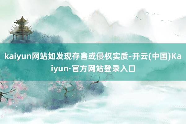 kaiyun网站如发现存害或侵权实质-开云(中国)Kaiyun·官方网站登录入口